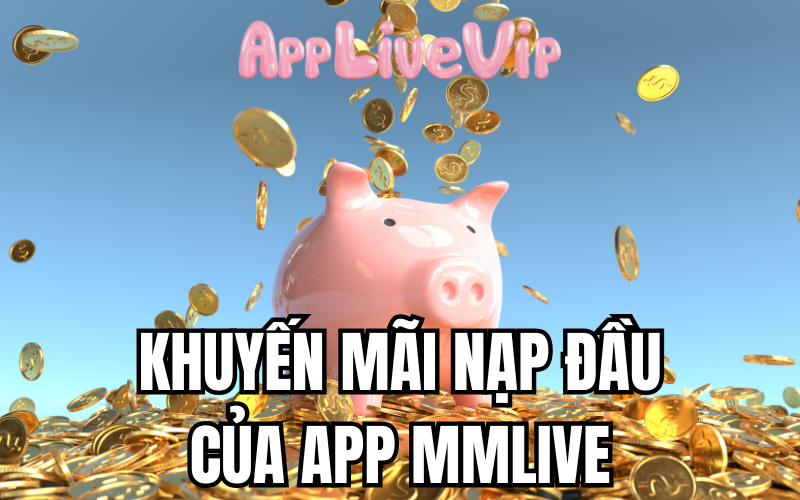 Khuyến Mãi Nạp Đầu MMLive Là Gì?